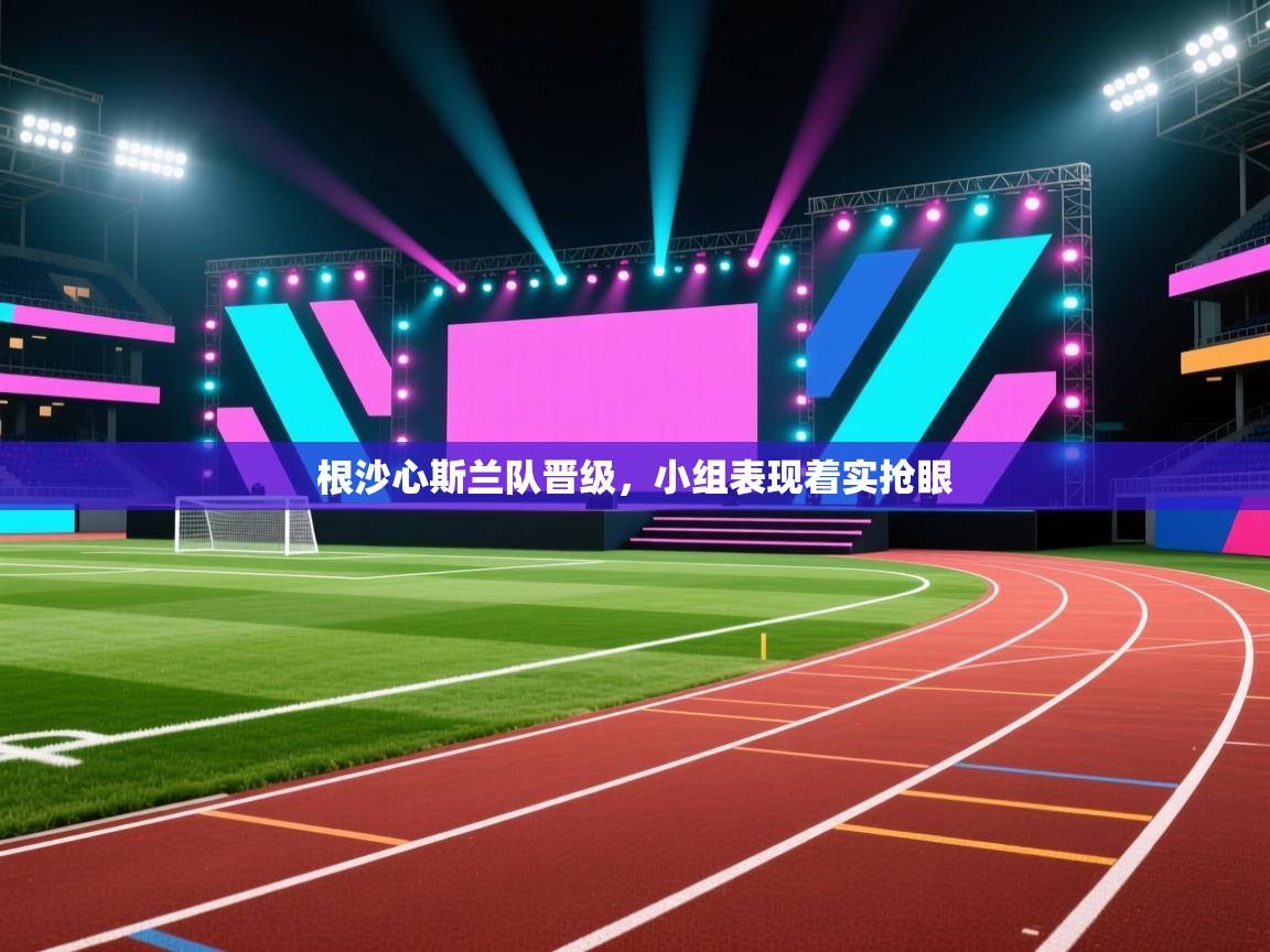 根沙心斯兰队晋级,小组表现着实抢眼 第1张