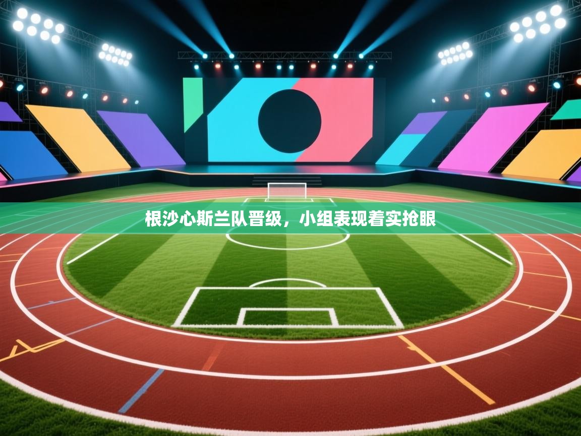 根沙心斯兰队晋级,小组表现着实抢眼 第2张