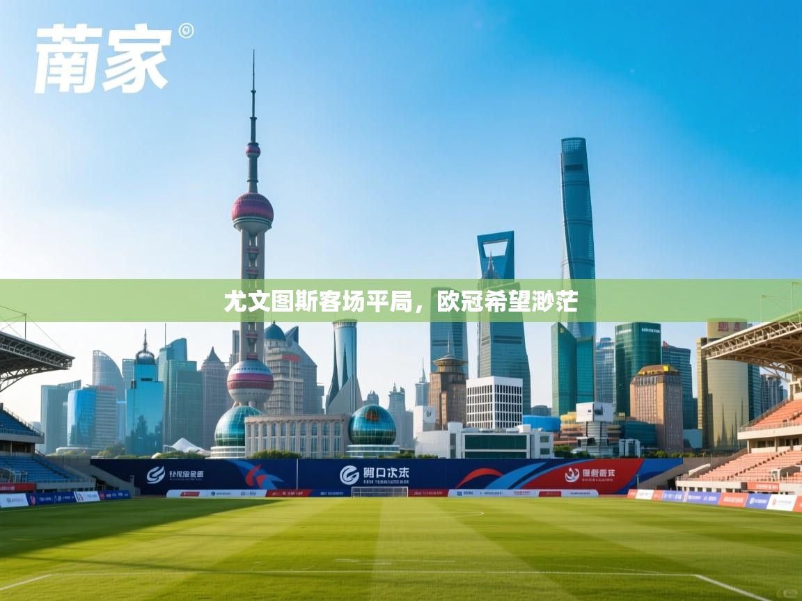 尤文图斯客场平局，欧冠希望渺茫  第1张