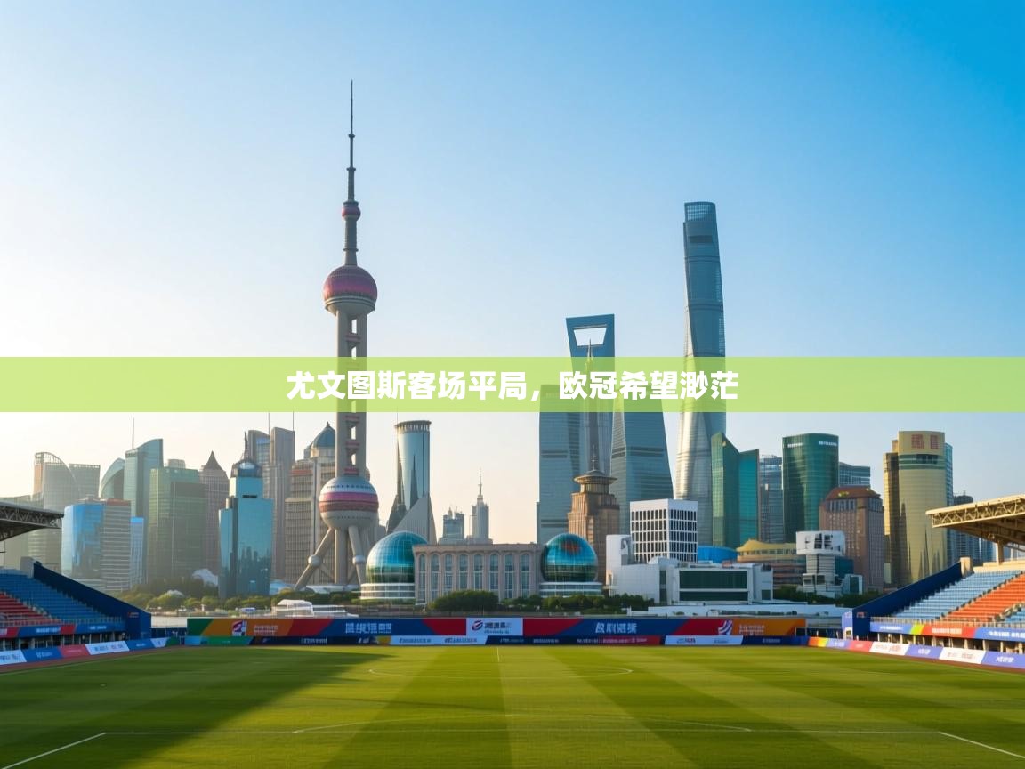 尤文图斯客场平局，欧冠希望渺茫  第2张